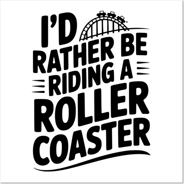I’d Rather be Riding a Roller Coaster Wall Art by Frank Ring