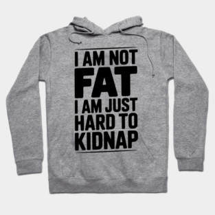 I Am Not Fat I Am Just Hard to Kidnap Hoodie