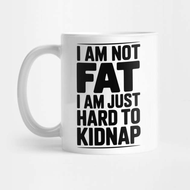 I Am Not Fat I Am Just Hard to Kidnap by Frank Ring