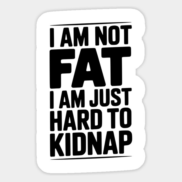 I Am Not Fat I Am Just Hard to Kidnap Magnet by Frank Ring