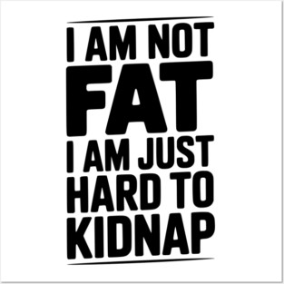 I Am Not Fat I Am Just Hard to Kidnap Posters and Art