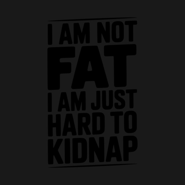 I Am Not Fat I Am Just Hard to Kidnap by Frank Ring