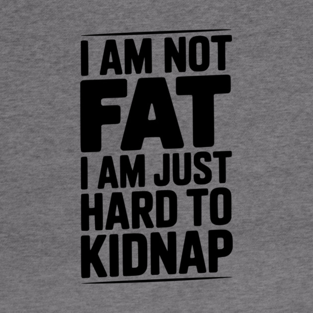 I Am Not Fat I Am Just Hard to Kidnap by Frank Ring