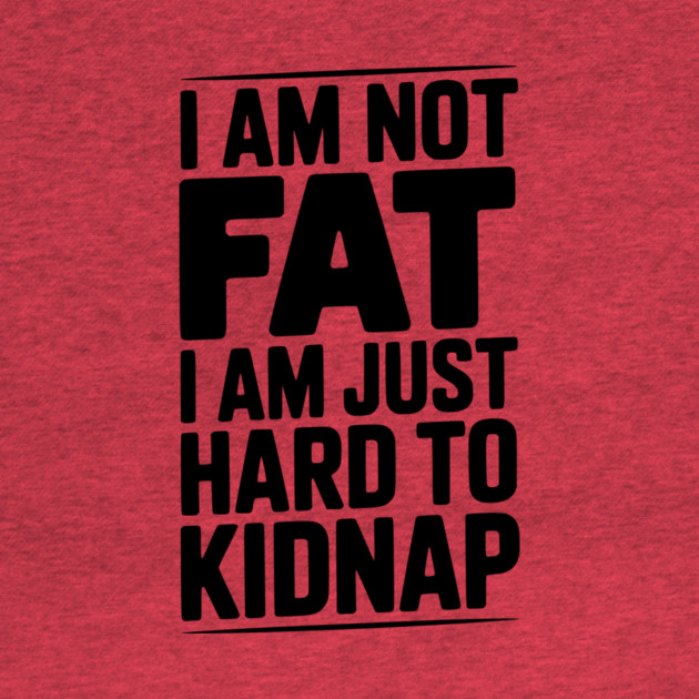 I Am Not Fat I Am Just Hard to Kidnap by Frank Ring