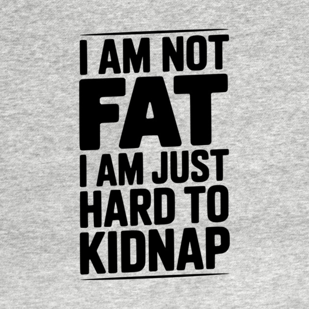 I Am Not Fat I Am Just Hard to Kidnap by Frank Ring