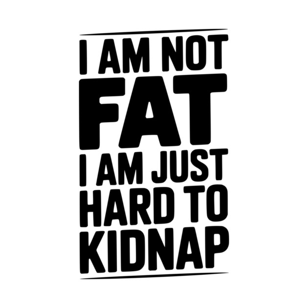 I Am Not Fat I Am Just Hard to Kidnap by Frank Ring