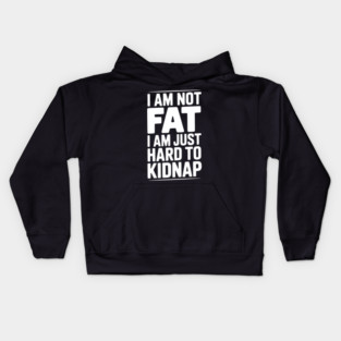I Am Not Fat I Am Just Hard to Kidnap Kids Hoodie