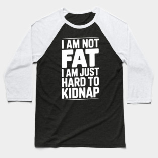 I Am Not Fat I Am Just Hard to Kidnap Baseball T-Shirt