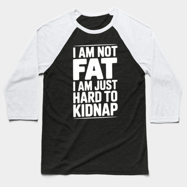 I Am Not Fat I Am Just Hard to Kidnap Baseball T-Shirt by Frank Ring