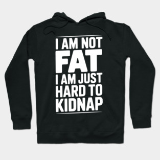 I Am Not Fat I Am Just Hard to Kidnap Hoodie