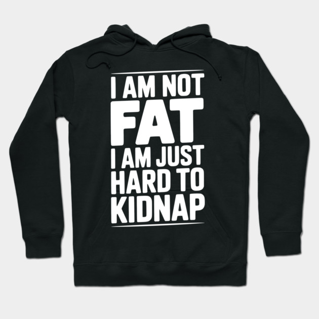 I Am Not Fat I Am Just Hard to Kidnap Hoodie by Frank Ring