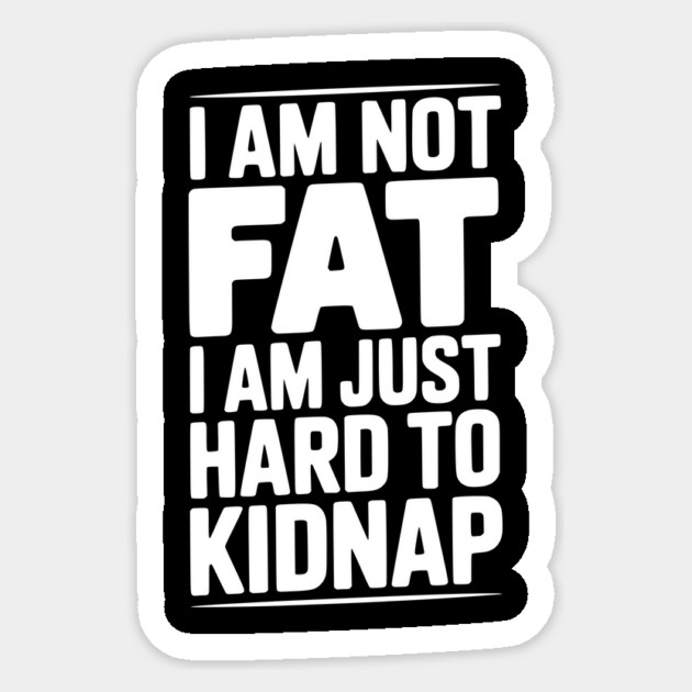 I Am Not Fat I Am Just Hard to Kidnap Sticker by Frank Ring