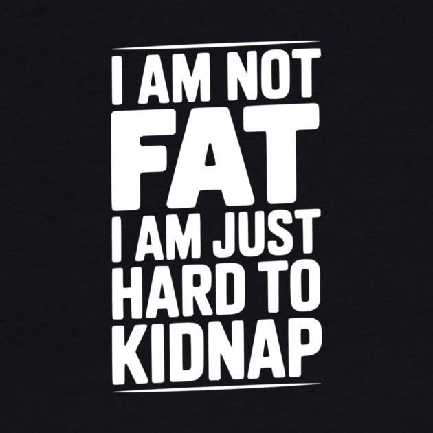 I Am Not Fat I Am Just Hard to Kidnap by Frank Ring