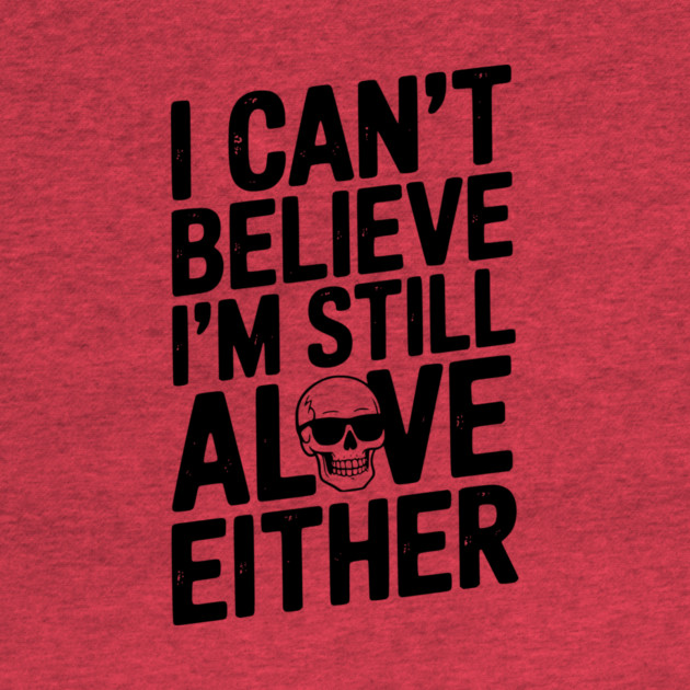 I Can’t Believe I’m Still Alive Either by Frank Ring