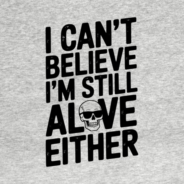 I Can’t Believe I’m Still Alive Either by Frank Ring