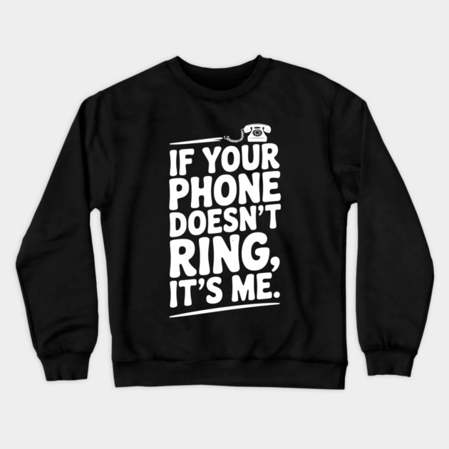 If Your Phone Doesn’t Ring It’s Me Crewneck Sweatshirt by Frank Ring