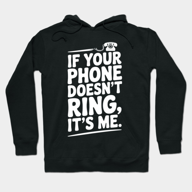 If Your Phone Doesn’t Ring It’s Me Hoodie by Frank Ring