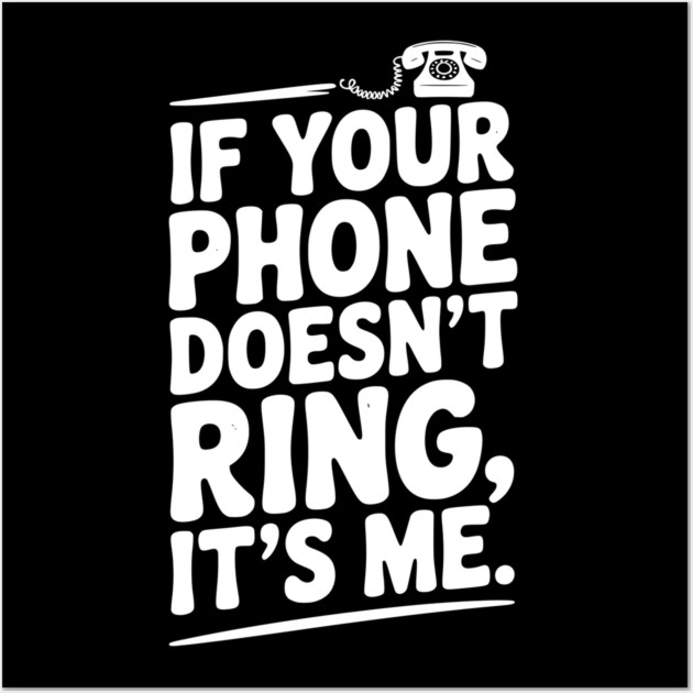 If Your Phone Doesn’t Ring It’s Me Wall Art by Frank Ring