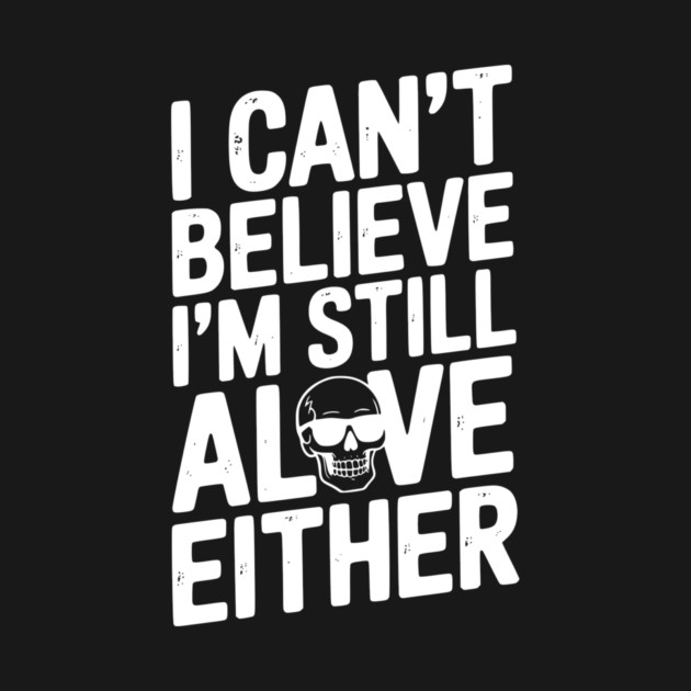 I Can’t Believe I’m Still Alive Either by Frank Ring