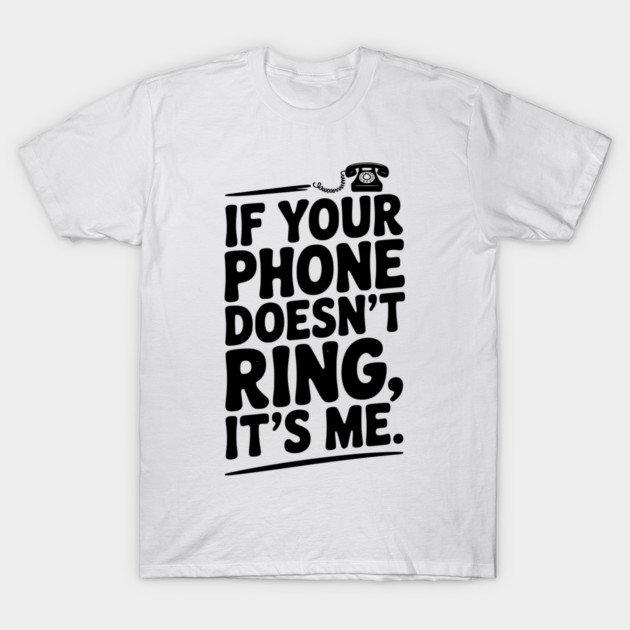 If Your Phone Doesn’t Ring It’s Me T-Shirt by Frank Ring