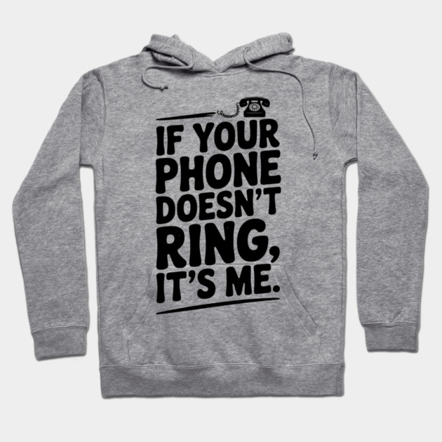 If Your Phone Doesn’t Ring It’s Me Hoodie by Frank Ring
