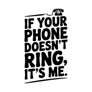 If Your Phone Doesn’t Ring It’s Me T-Shirt