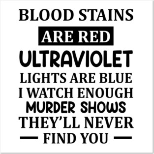 Blood Stains Are Red, Ultraviolet Lights Are Blue, I Watch Enough Murder Shows Posters and Art