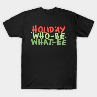 Holiday Who-Be What-Ee Funny Text Art T-Shirt
