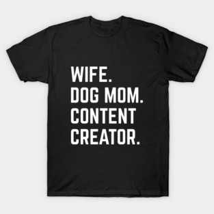 Funny Wife Dog Mom Content Creator Mother's Day Social Media Creator Animal Lover T-Shirt