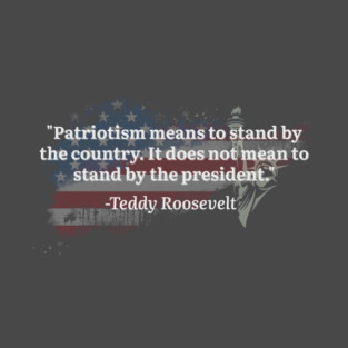 Patriotism Means to Stand by the Country not the President -  Teddy Roosevelt Quote T-Shirt