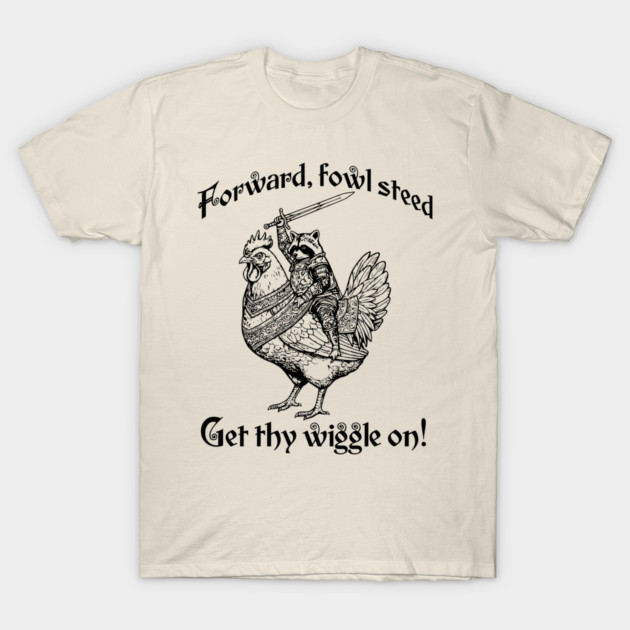 Forward, Fowl Steed! Get Thy Wiggle On! Knight Raccoon astride Giant Chicken. T-Shirt by Luxinda