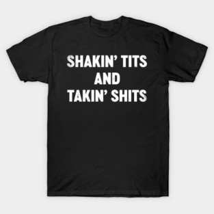 Funny Offensive Shakin' T*ts And Takin' Shits (White) T-Shirt