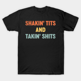Funny Offensive Shakin' T*ts And Takin' Shits (Sunset) T-Shirt