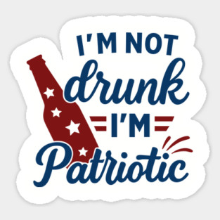 I'm Not Drunk I'm Patriotic 4th Of July BBQ Party Humor Sticker