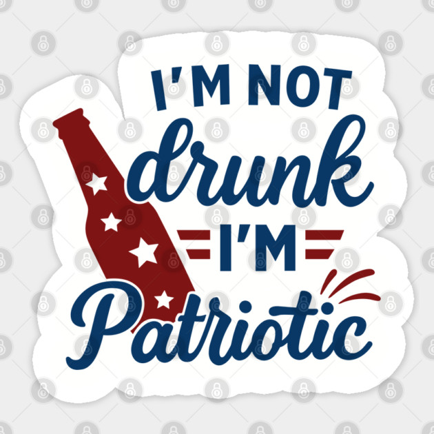 I'm Not Drunk I'm Patriotic 4th Of July BBQ Party Humor Sticker by Anticorporati