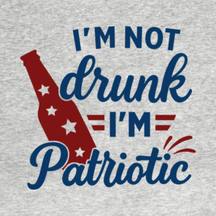 I'm Not Drunk I'm Patriotic 4th Of July BBQ Party Humor T-Shirt