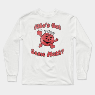 Who's got some meth? Oh yeah! Long Sleeve T-Shirt