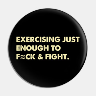 Exercising Just Enough To F=ck & Fight. Pin