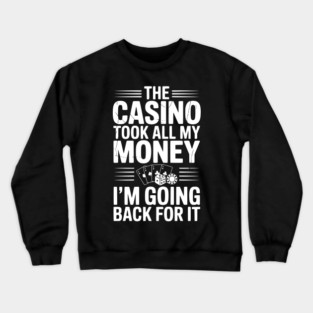 The Casino Took All My Money I’m Going Back for It Crewneck Sweatshirt
