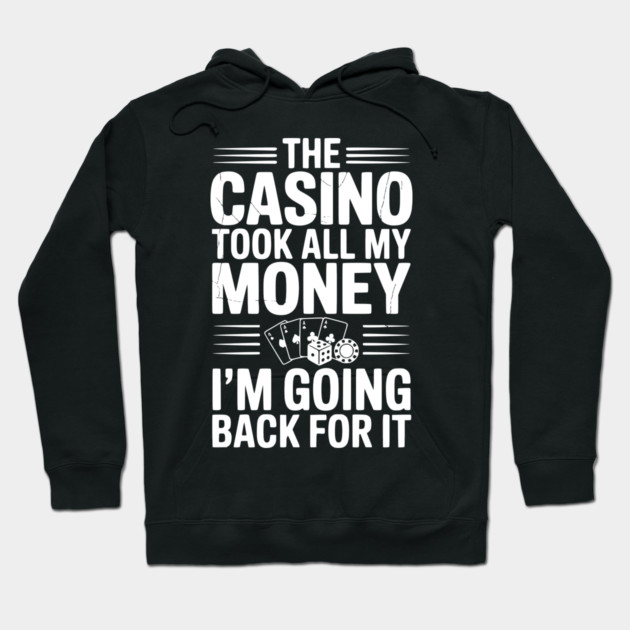 The Casino Took All My Money I’m Going Back for It Hoodie by Frank Ring
