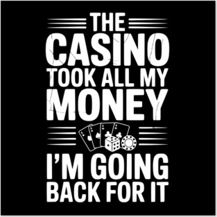 The Casino Took All My Money I’m Going Back for It Posters and Art