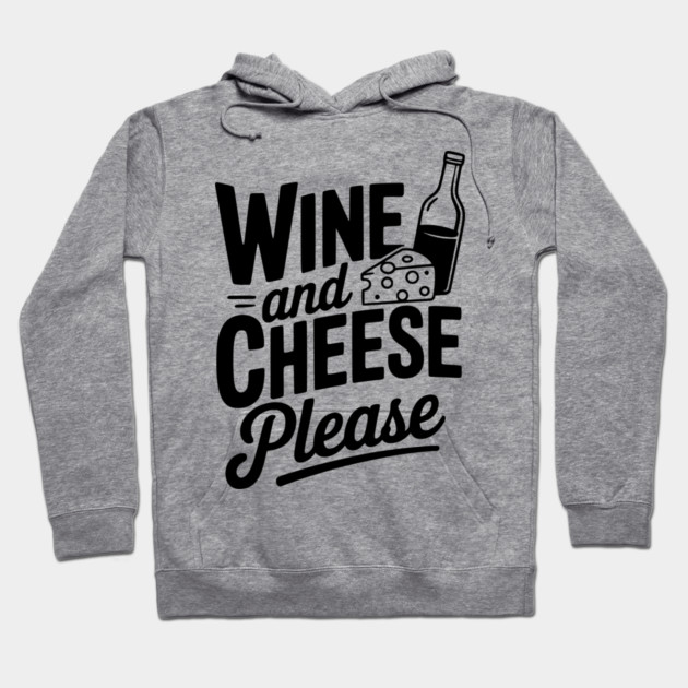 Wine and Cheese Please Hoodie by Frank Ring