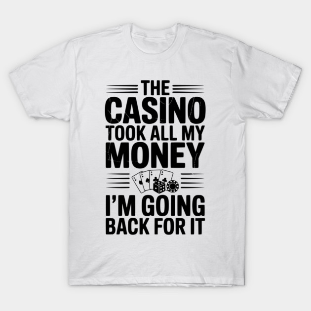 The Casino Took All My Money I’m Going Back for It T-Shirt by Frank Ring