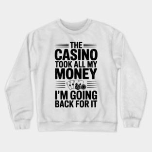 The Casino Took All My Money I’m Going Back for It Crewneck Sweatshirt