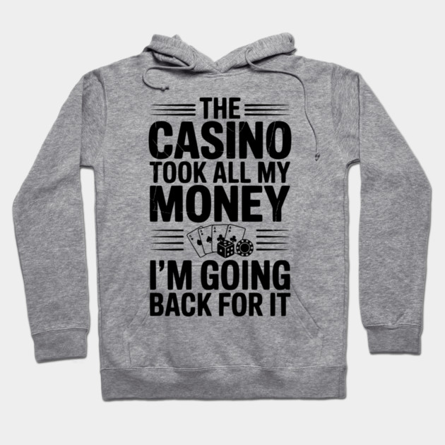 The Casino Took All My Money I’m Going Back for It Hoodie by Frank Ring