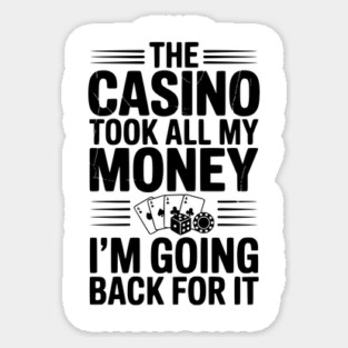 The Casino Took All My Money I’m Going Back for It Sticker