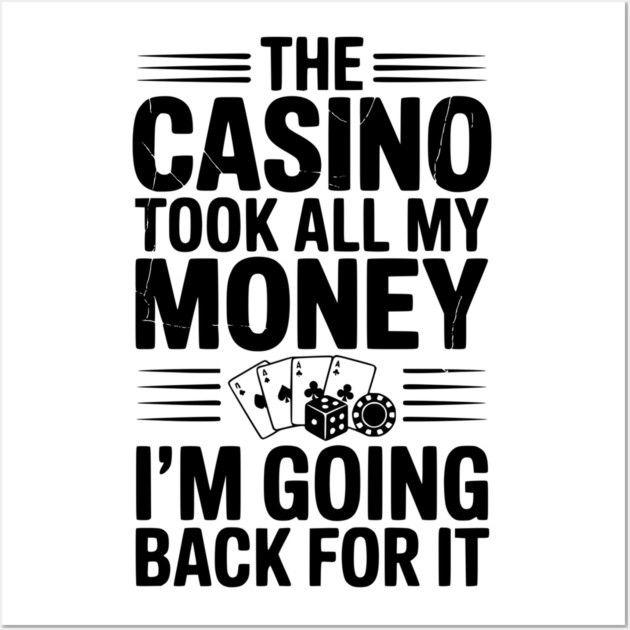 The Casino Took All My Money I’m Going Back for It Wall Art by Frank Ring