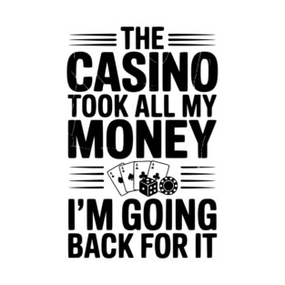 The Casino Took All My Money I’m Going Back for It T-Shirt