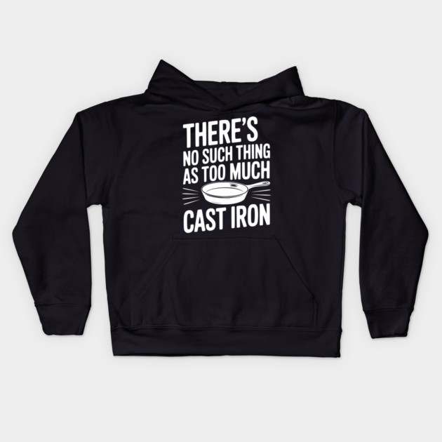 There’s No Such Thing As Too Much Cast Iron Kids Hoodie by Frank Ring