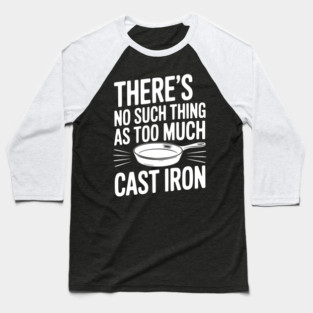 There’s No Such Thing As Too Much Cast Iron Baseball T-Shirt